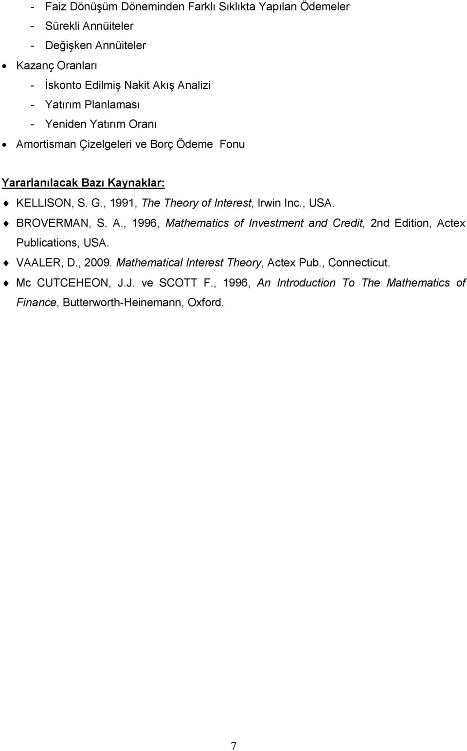 , 1991, The Theory of Interest, Irwin Inc., USA. BROVERMAN, S. A., 1996, Mathematics of Investment and Credit, 2nd Edition, Actex Publications, USA.