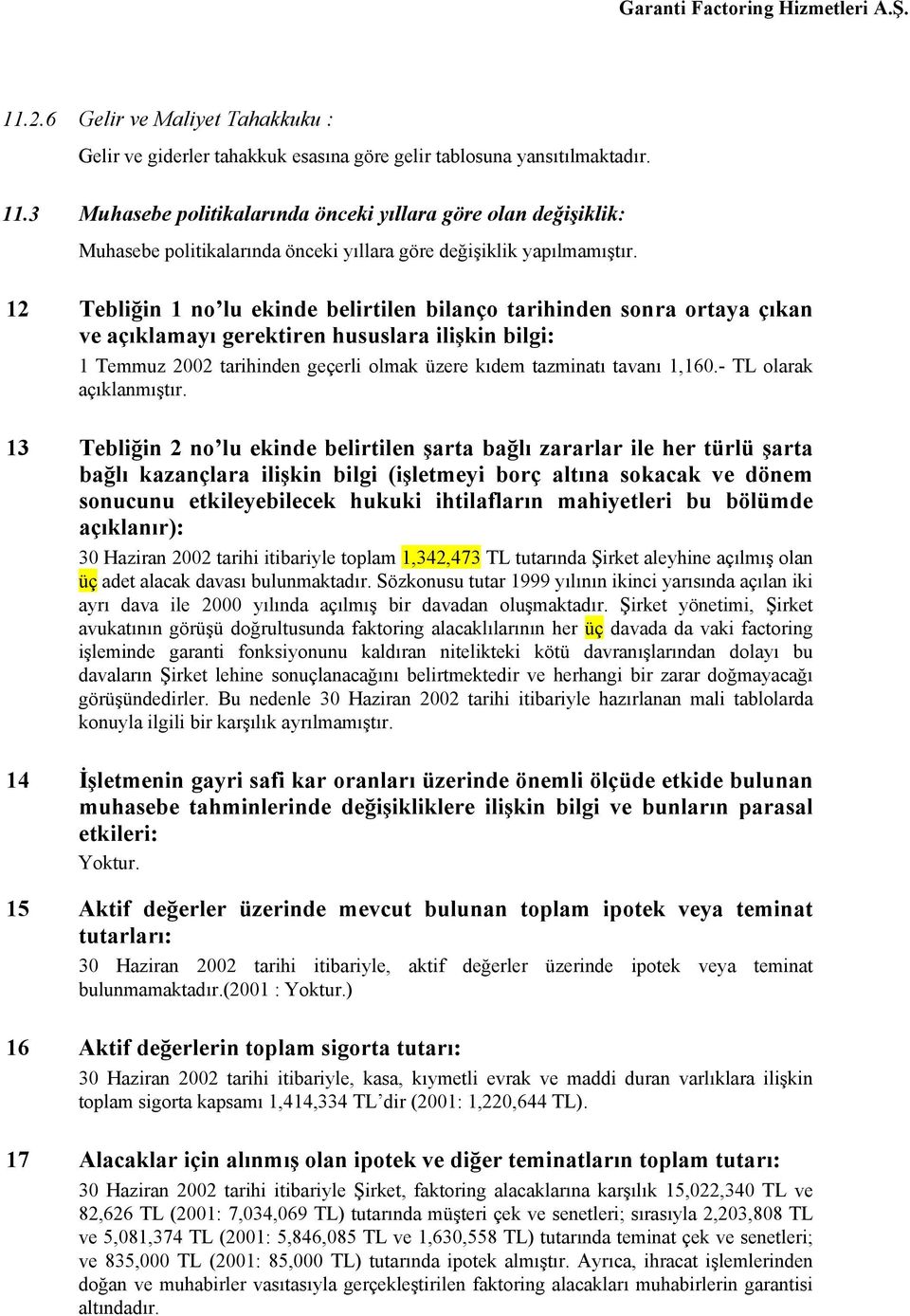 12 Tebliğin 1 no lu ekinde belirtilen bilanço tarihinden sonra ortaya çıkan ve açıklamayı gerektiren hususlara ilişkin bilgi: 1 Temmuz 2002 tarihinden geçerli olmak üzere kıdem tazminatı tavanı 1,160.