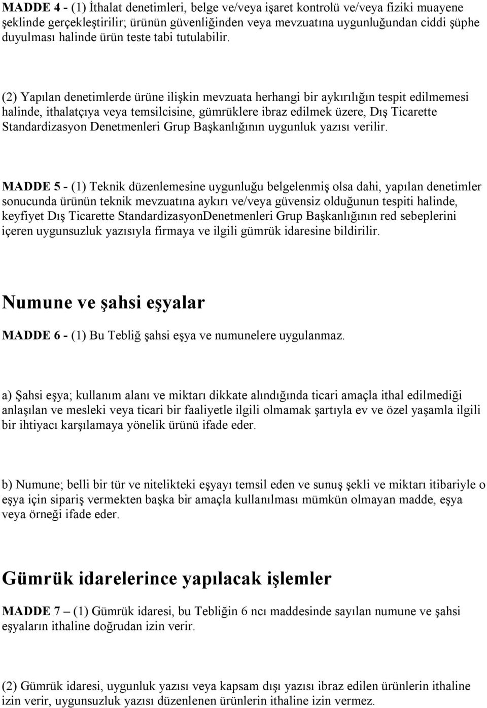 (2) Yapılan denetimlerde ürüne ilişkin mevzuata herhangi bir aykırılığın tespit edilmemesi halinde, ithalatçıya veya temsilcisine, gümrüklere ibraz edilmek üzere, Dış Ticarette Standardizasyon