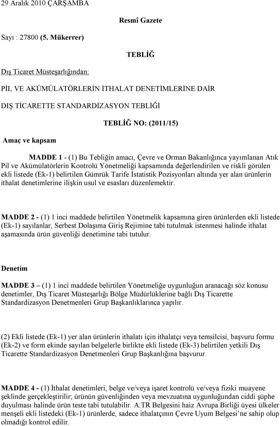 amacı, Çevre ve Orman Bakanlığınca yayımlanan Atık Pil ve Akümülatörlerin Kontrolü Yönetmeliği kapsamında değerlendirilen ve riskli görülen ekli listede (Ek-1) belirtilen Gümrük Tarife İstatistik