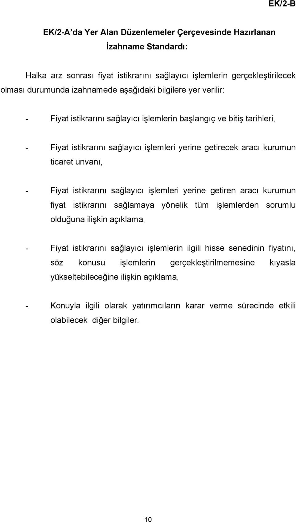 istikrarını sağlayıcı işlemleri yerine getiren aracı kurumun fiyat istikrarını sağlamaya yönelik tüm işlemlerden sorumlu olduğuna ilişkin açıklama, - Fiyat istikrarını sağlayıcı işlemlerin ilgili