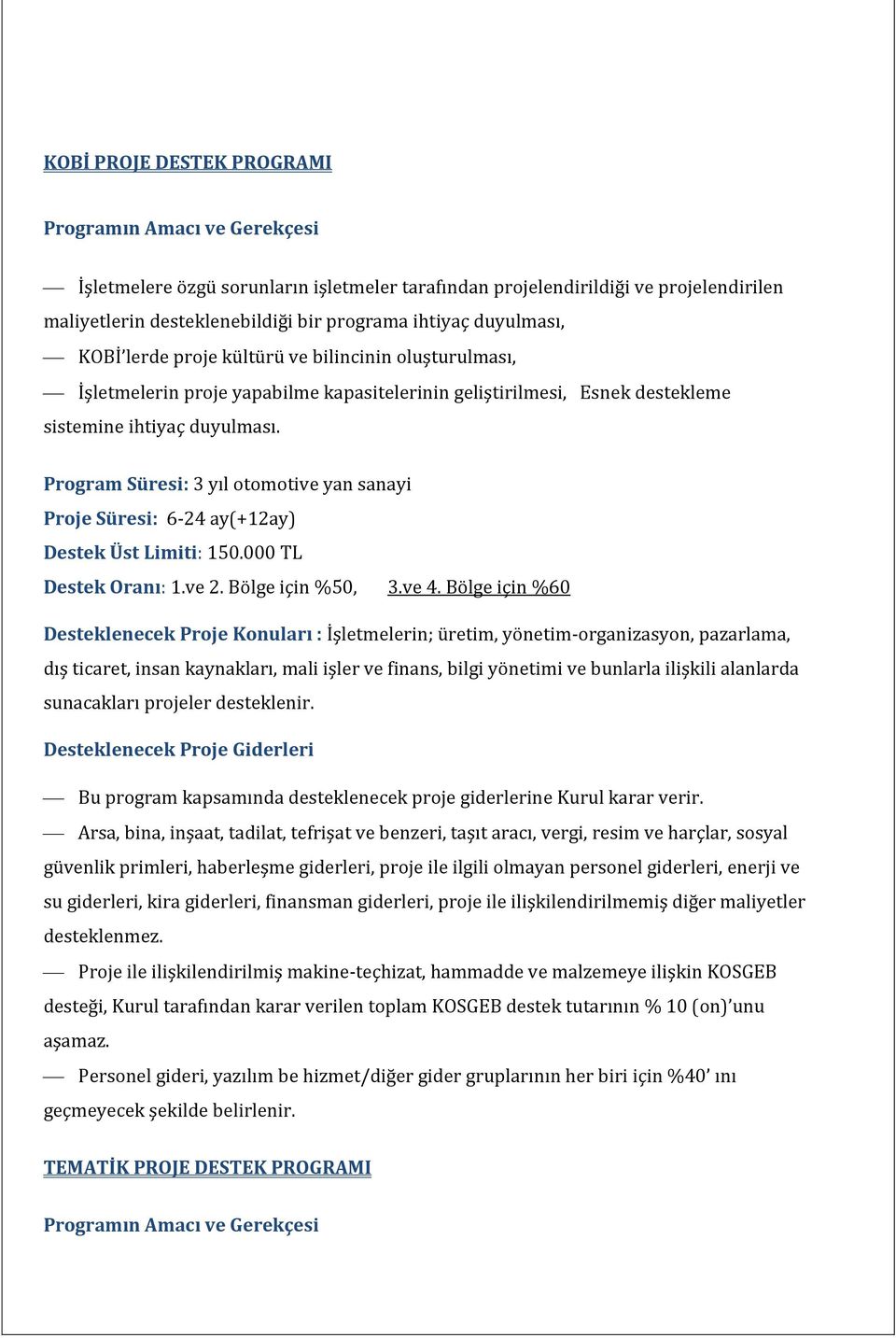 Program Süresi: 3 yıl otomotive yan sanayi Proje Süresi: 6-24 ay(+12ay) Destek Üst Limiti: 150.000 TL Destek Oranı: 1.ve 2. Bölge için %50, 3.ve 4.