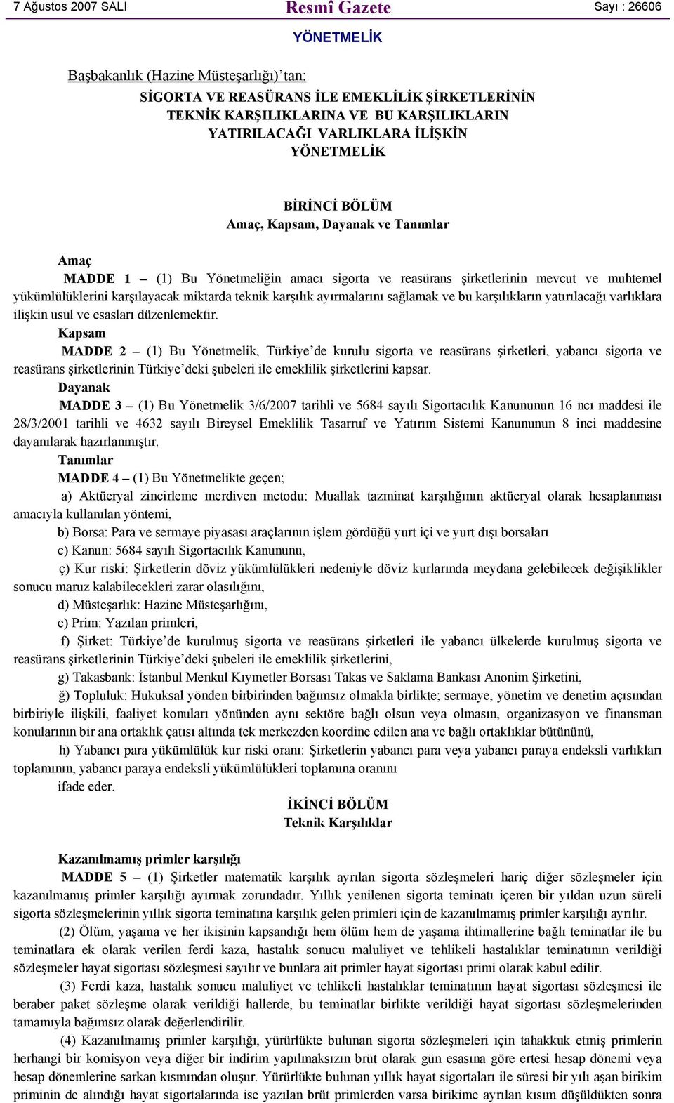 karşılayacak miktarda teknik karşılık ayırmalarını sağlamak ve bu karşılıkların yatırılacağı varlıklara ilişkin usul ve esasları düzenlemektir.