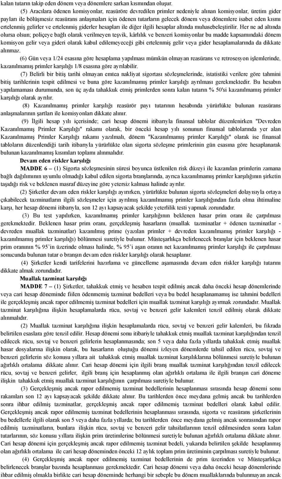 dönemlere isabet eden kısmı ertelenmiş gelirler ve ertelenmiş giderler hesapları ile diğer ilgili hesaplar altında muhasebeleştirilir.