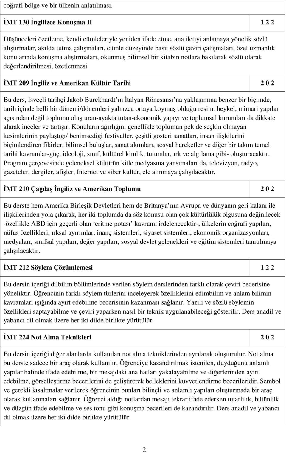 çeviri çalışmaları, özel uzmanlık konularında konuşma alıştırmaları, okunmuş bilimsel bir kitabın notlara bakılarak sözlü olarak değerlendirilmesi, özetlenmesi ĐMT 209 Đngiliz ve Amerikan Kültür