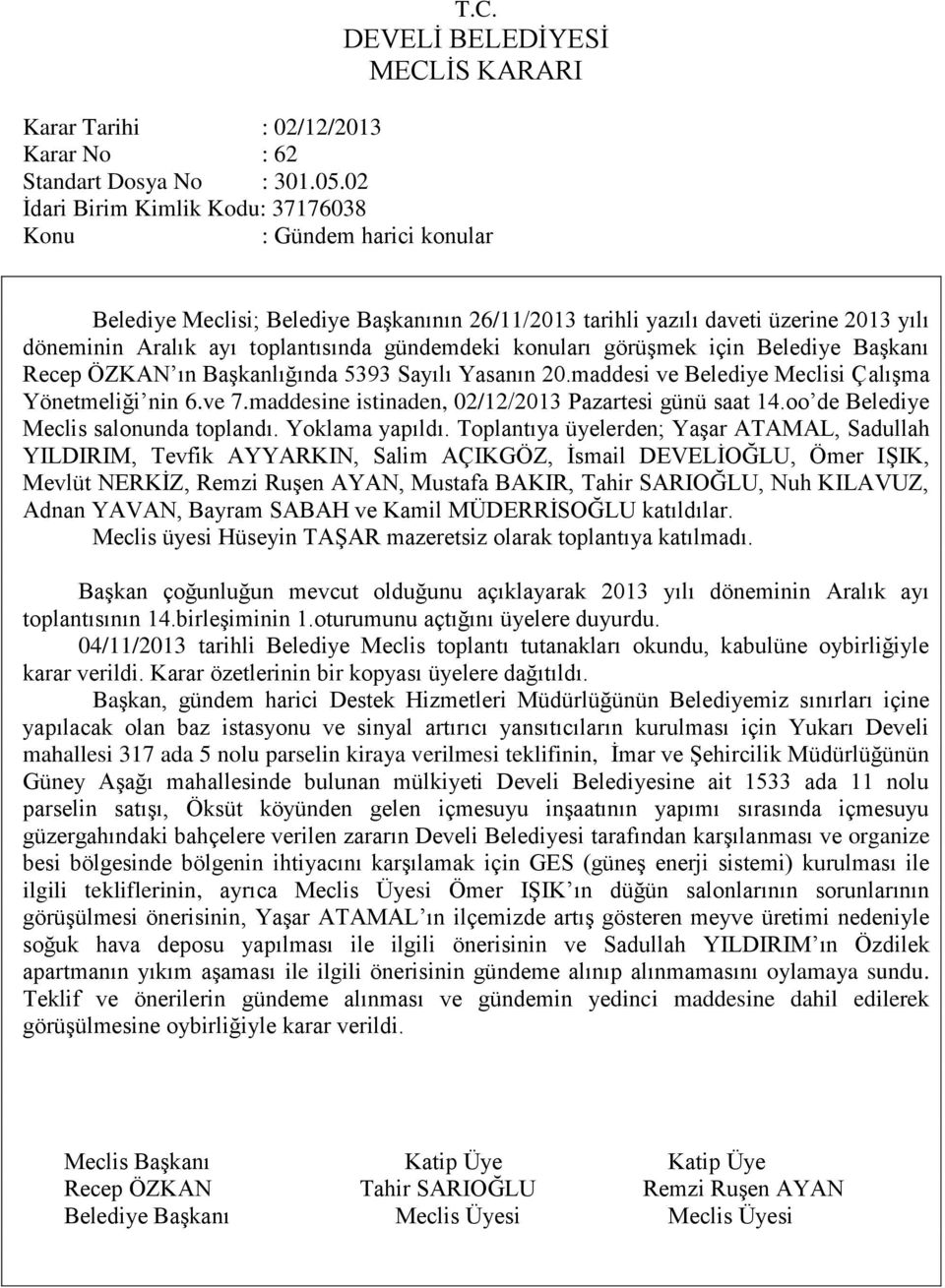 BaĢkan, gündem harici Destek Hizmetleri Müdürlüğünün Belediyemiz sınırları içine yapılacak olan baz istasyonu ve sinyal artırıcı yansıtıcıların kurulması için Yukarı Develi mahallesi 317 ada 5 nolu