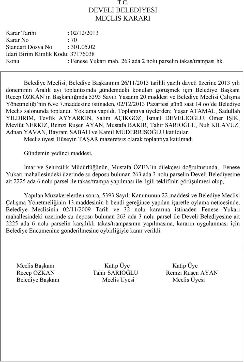 ait 2225 ada 6 nolu parsel ile takas/trampa yapılması ile ilgili teklifinin görüģülmesi olup, Yapılan Müzakerelerden sonra, 5393 Sayılı Kanununun 22.