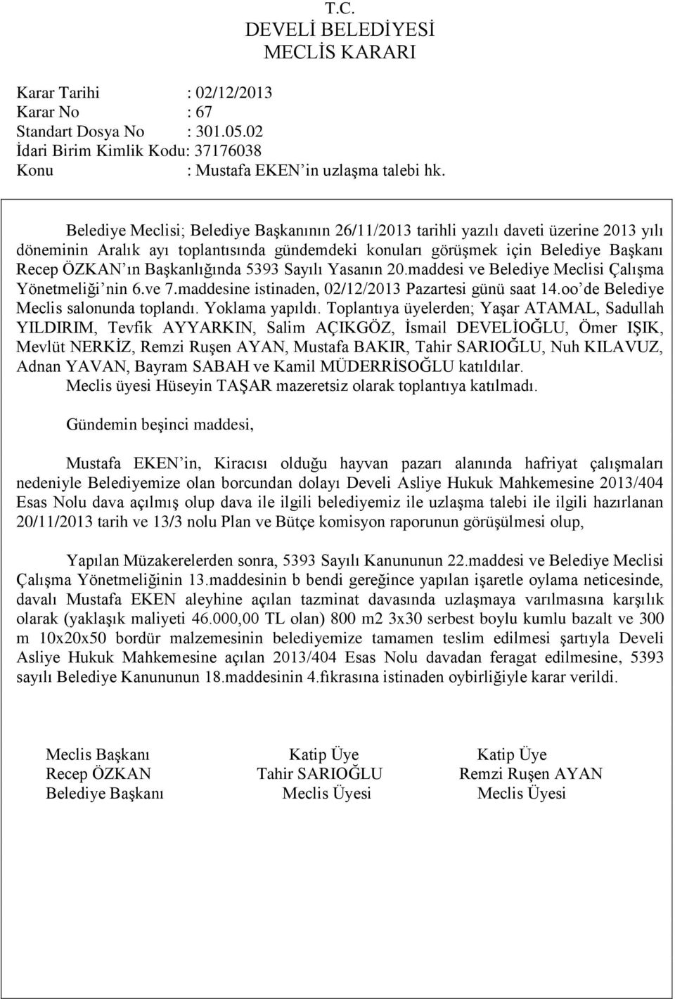 dava açılmıģ olup dava ile ilgili belediyemiz ile uzlaģma talebi ile ilgili hazırlanan 20/11/2013 tarih ve 13/3 nolu Plan ve Bütçe komisyon raporunun görüģülmesi olup, Yapılan Müzakerelerden sonra,