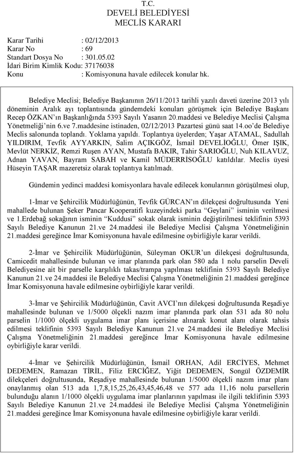 Kooperatifi kuzeyindeki parka Geylani isminin verilmesi ve 1.Erdebağ sokağının isminin Kuddusi sokak olarak isminin değiģtirilmesi teklifinin 5393 Sayılı Belediye Kanunun 21.ve 24.