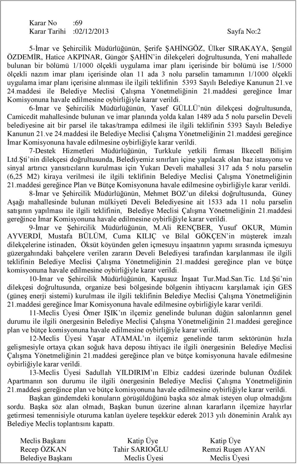 planı içerisine alınması ile ilgili teklifinin 5393 Sayılı Belediye Kanunun 21.ve 24.maddesi ile Belediye Meclisi ÇalıĢma Yönetmeliğinin 21.