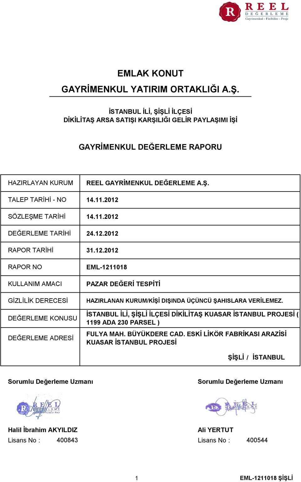 2012 14.11.2012 DEĞERLEME TARİHİ 24.12.2012 RAPOR TARİHİ RAPOR NO KULLANIM AMACI GİZLİLİK DERECESİ DEĞERLEME KONUSU DEĞERLEME ADRESİ 31.12.2012 EML-1211018 PAZAR DEĞERİ TESPİTİ HAZIRLANAN KURUM/KİŞİ DIŞINDA ÜÇÜNCÜ ŞAHISLARA VERİLEMEZ.