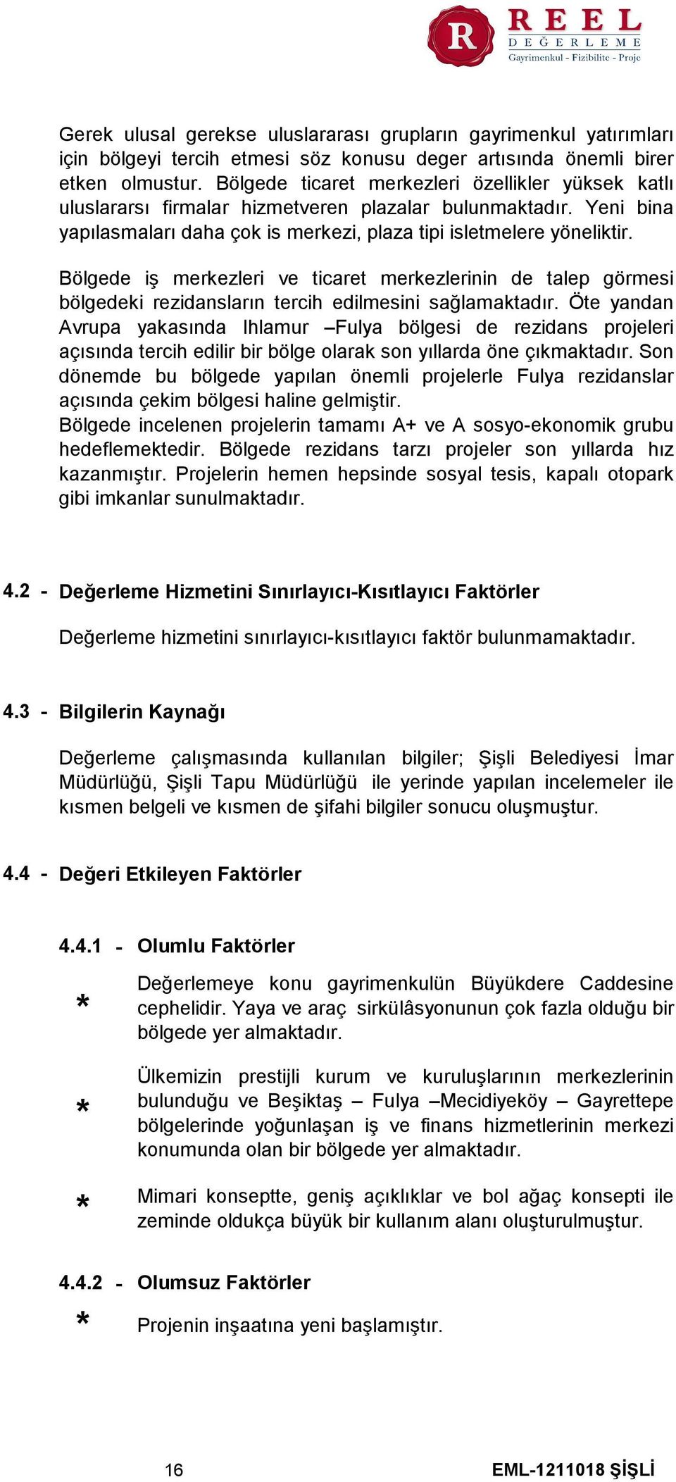 Bölgede iş merkezleri ve ticaret merkezlerinin de talep görmesi bölgedeki rezidansların tercih edilmesini sağlamaktadır.