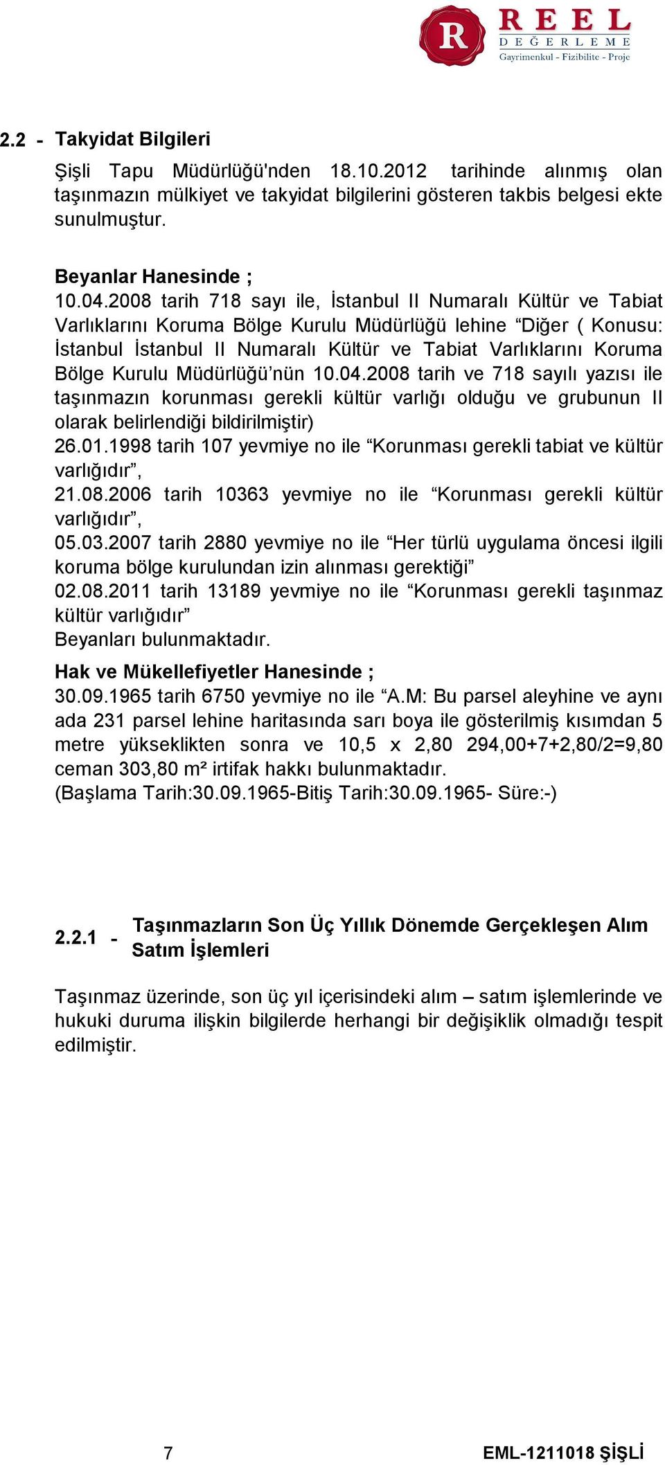 Bölge Kurulu Müdürlüğü nün 10.04.2008 tarih ve 718 sayılı yazısı ile taşınmazın korunması gerekli kültür varlığı olduğu ve grubunun II olarak belirlendiği bildirilmiştir) 26.01.