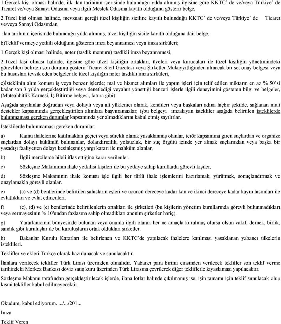 Tüzel kişi olması halinde, mevzuatı gereği tüzel kişiliğin siciline kayıtlı bulunduğu KKTC de ve/veya Türkiye de ve/veya Sanayi Odasından, ilan tarihinin içerisinde bulunduğu yılda alınmış, tüzel