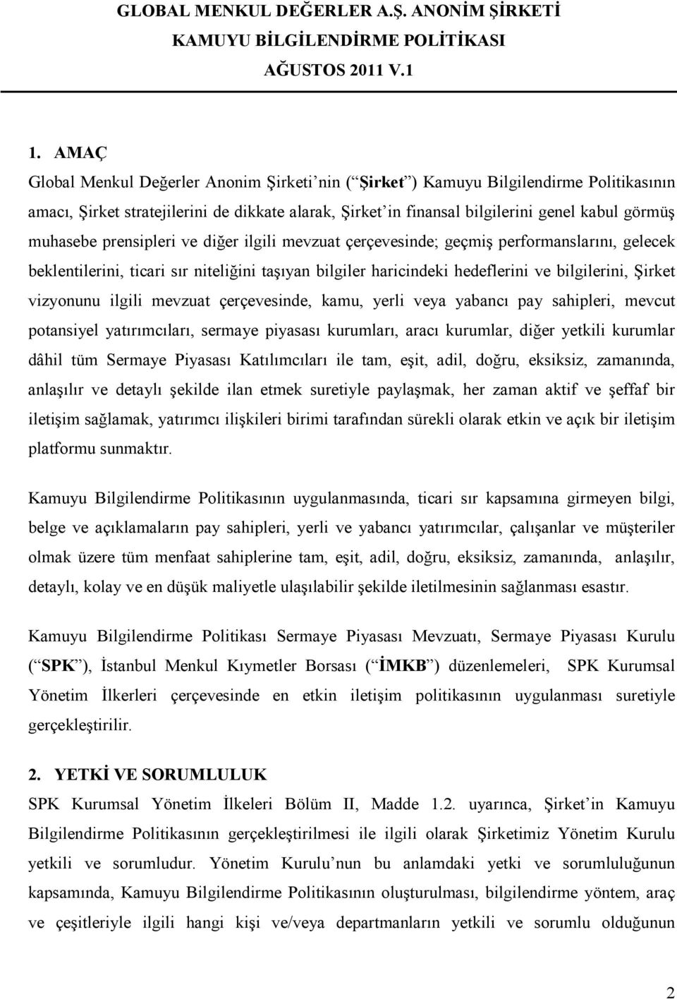 vizyonunu ilgili mevzuat çerçevesinde, kamu, yerli veya yabancı pay sahipleri, mevcut potansiyel yatırımcıları, sermaye piyasası kurumları, aracı kurumlar, diğer yetkili kurumlar dâhil tüm Sermaye