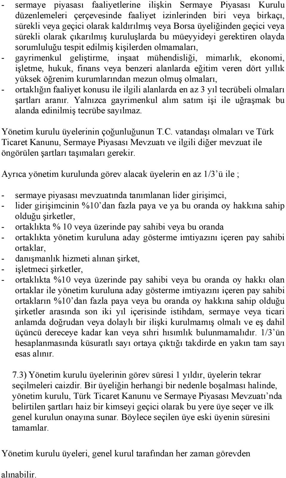 işletme, hukuk, finans veya benzeri alanlarda eğitim veren dört yıllık yüksek öğrenim kurumlarından mezun olmuş olmaları, - ortaklığın faaliyet konusu ile ilgili alanlarda en az 3 yıl tecrübeli