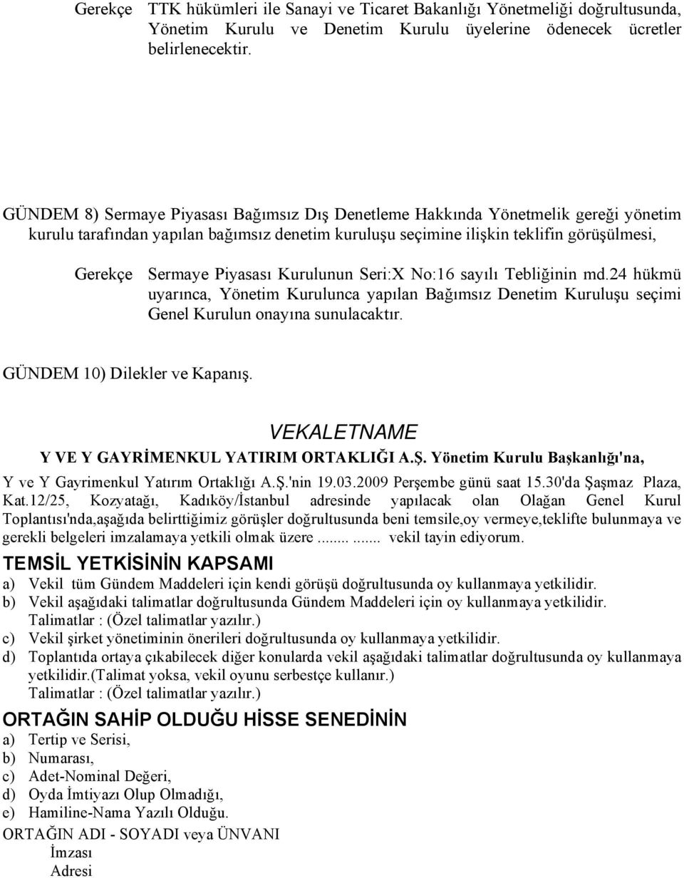 Piyasası Kurulunun Seri:X No:16 sayılı Tebliğinin md.24 hükmü uyarınca, Yönetim Kurulunca yapılan Bağımsız Denetim Kuruluşu seçimi Genel Kurulun onayına sunulacaktır. GÜNDEM 10) Dilekler ve Kapanış.