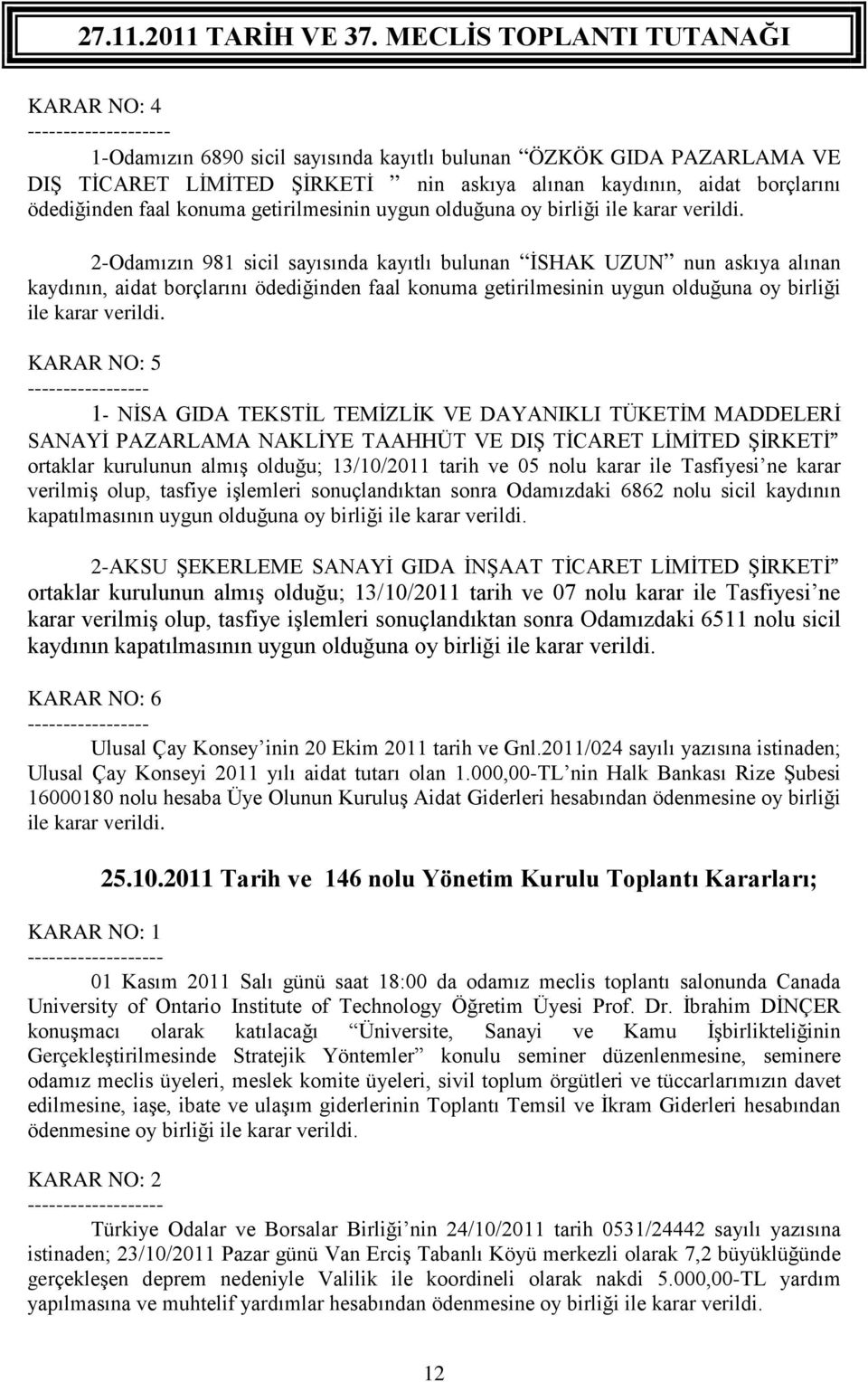 2-Odamızın 981 sicil sayısında kayıtlı bulunan İSHAK UZUN nun askıya alınan kaydının, aidat borçlarını ödediğinden faal konuma getirilmesinin  KARAR NO: 5 ----------------- 1- NİSA GIDA TEKSTİL