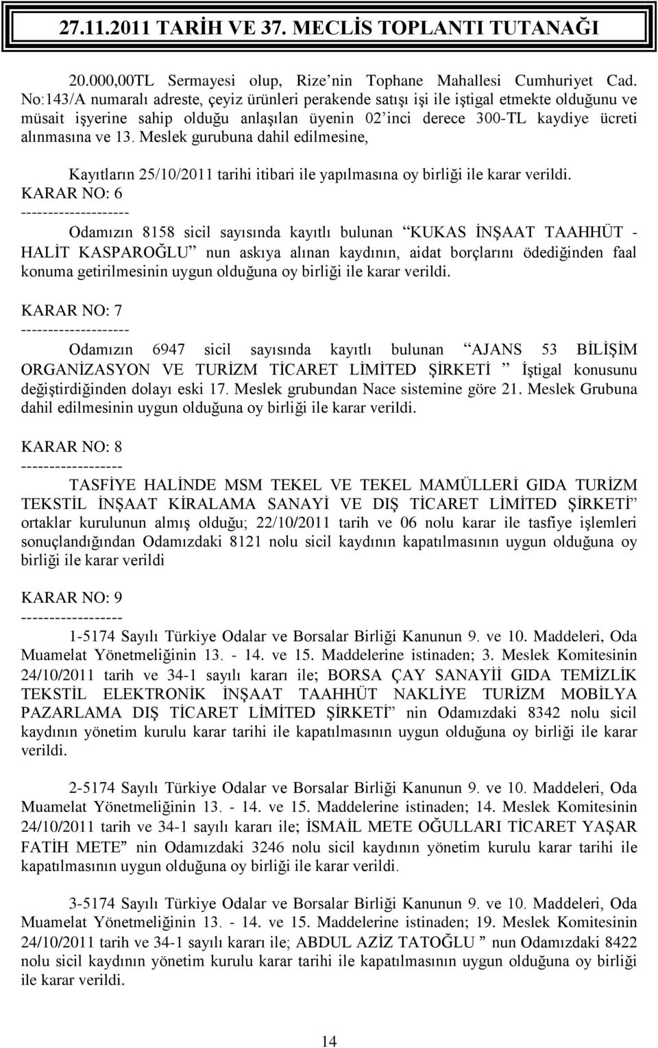 Meslek gurubuna dahil edilmesine, Kayıtların 25/10/2011 tarihi itibari ile yapılmasına oy birliği ile karar verildi.