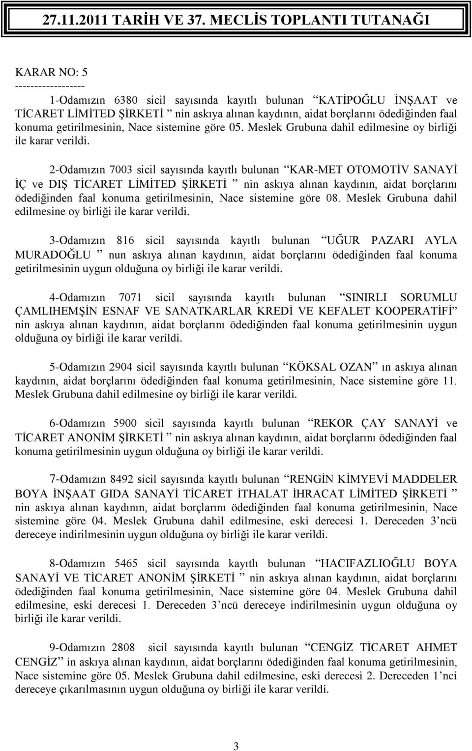 2-Odamızın 7003 sicil sayısında kayıtlı bulunan KAR-MET OTOMOTİV SANAYİ İÇ ve DIŞ TİCARET LİMİTED ŞİRKETİ nin askıya alınan kaydının, aidat borçlarını ödediğinden faal konuma getirilmesinin, Nace