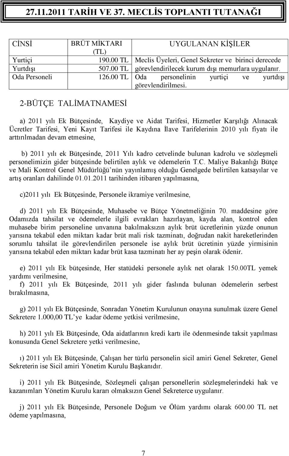 2-BÜTÇE TALİMATNAMESİ a) 2011 yılı Ek Bütçesinde, Kaydiye ve Aidat Tarifesi, Hizmetler Karşılığı Alınacak Ücretler Tarifesi, Yeni Kayıt Tarifesi ile Kaydına İlave Tarifelerinin 2010 yılı fiyatı ile