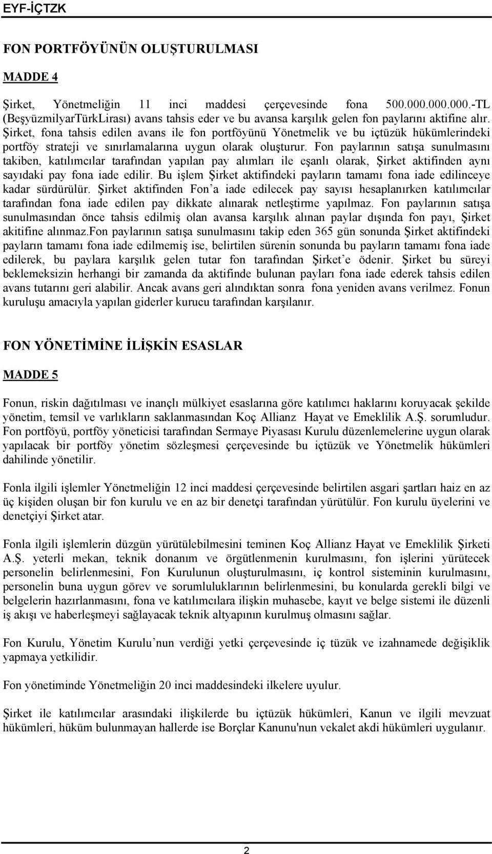 Şirket, fona tahsis edilen avans ile fon portföyünü Yönetmelik ve bu içtüzük hükümlerindeki portföy strateji ve sınırlamalarına uygun olarak oluşturur.