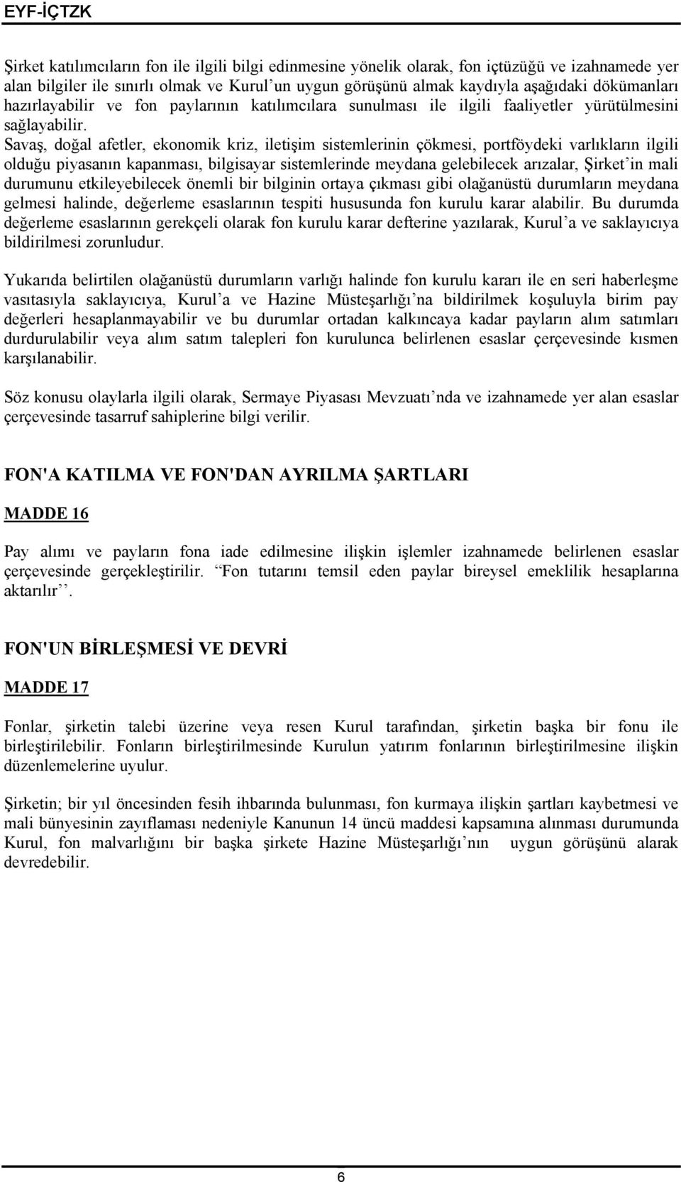 Savaş, doğal afetler, ekonomik kriz, iletişim sistemlerinin çökmesi, portföydeki varlıkların ilgili olduğu piyasanın kapanması, bilgisayar sistemlerinde meydana gelebilecek arızalar, Şirket in mali