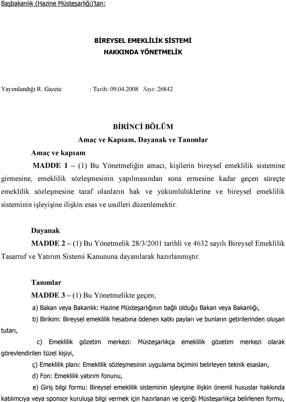 yapılmasından sona ermesine kadar geçen süreçte emeklilik sözleşmesine taraf olanların hak ve yükümlülüklerine ve bireysel emeklilik sisteminin işleyişine ilişkin esas ve usulleri düzenlemektir.