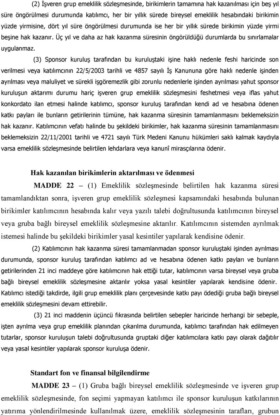 Üç yıl ve daha az hak kazanma süresinin öngörüldüğü durumlarda bu sınırlamalar uygulanmaz.