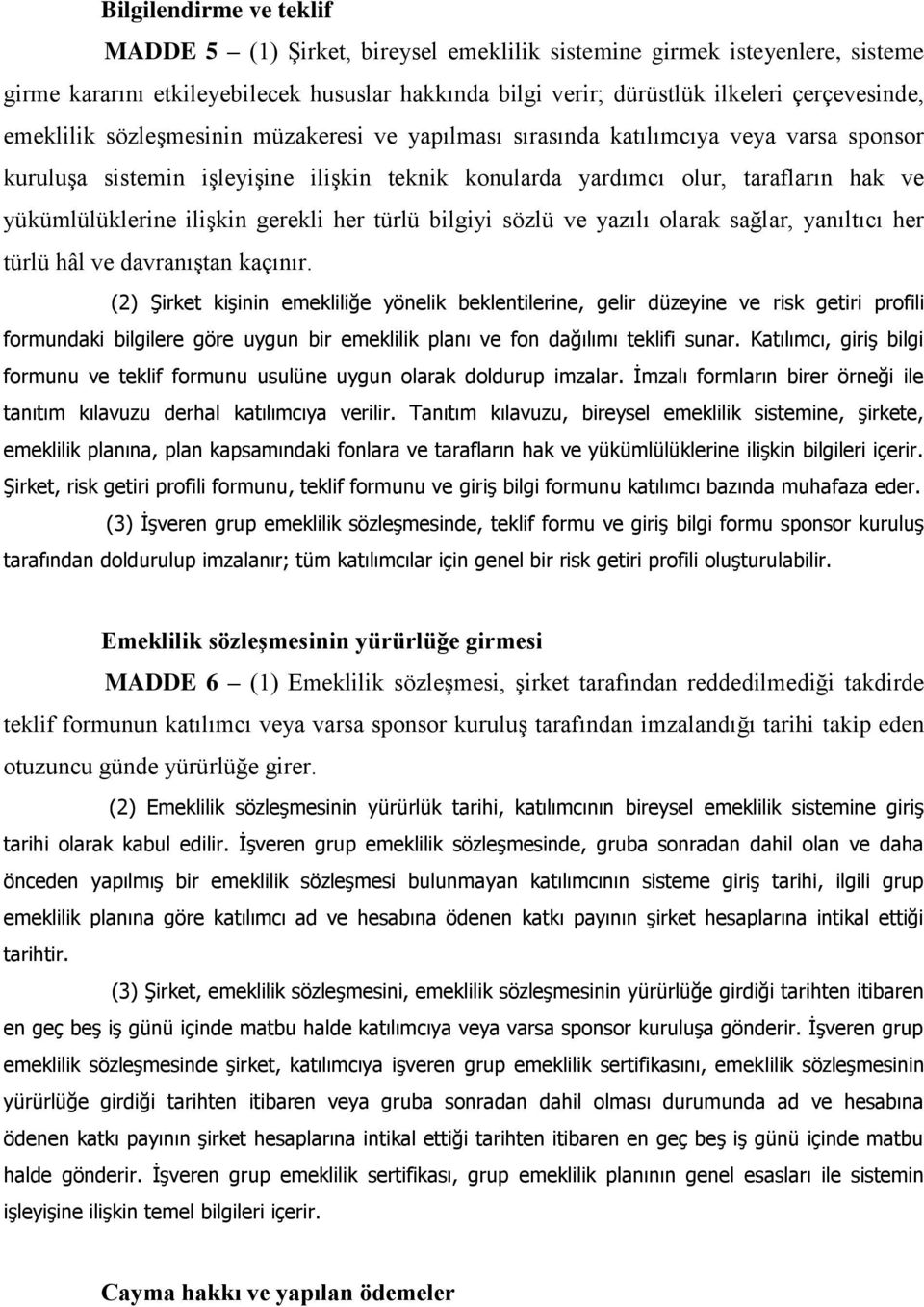 ilişkin gerekli her türlü bilgiyi sözlü ve yazılı olarak sağlar, yanıltıcı her türlü hâl ve davranıştan kaçınır.