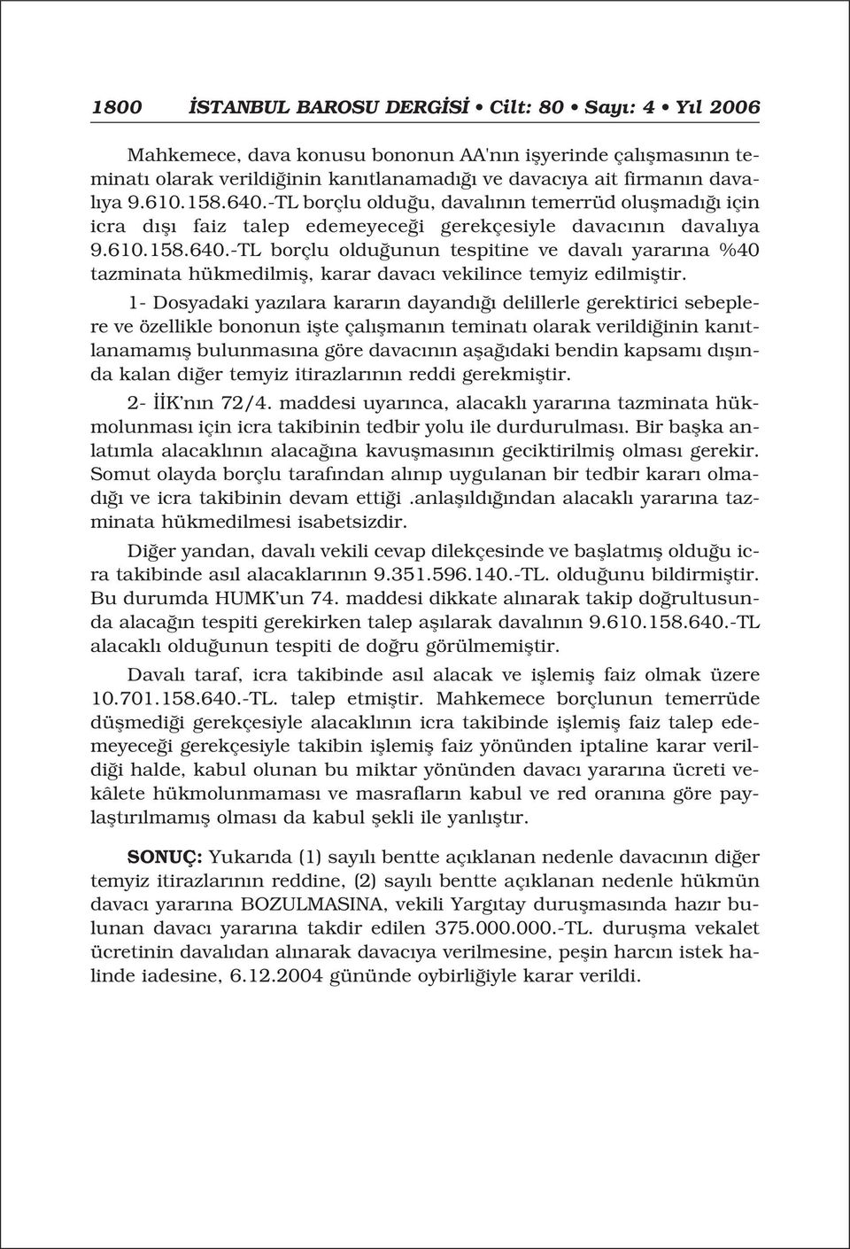 1- Dosyadaki yaz lara karar n dayand delillerle gerektirici sebeplere ve özellikle bononun iflte çal flman n teminat olarak verildi inin kan tlanamam fl bulunmas na göre davac n n afla daki bendin