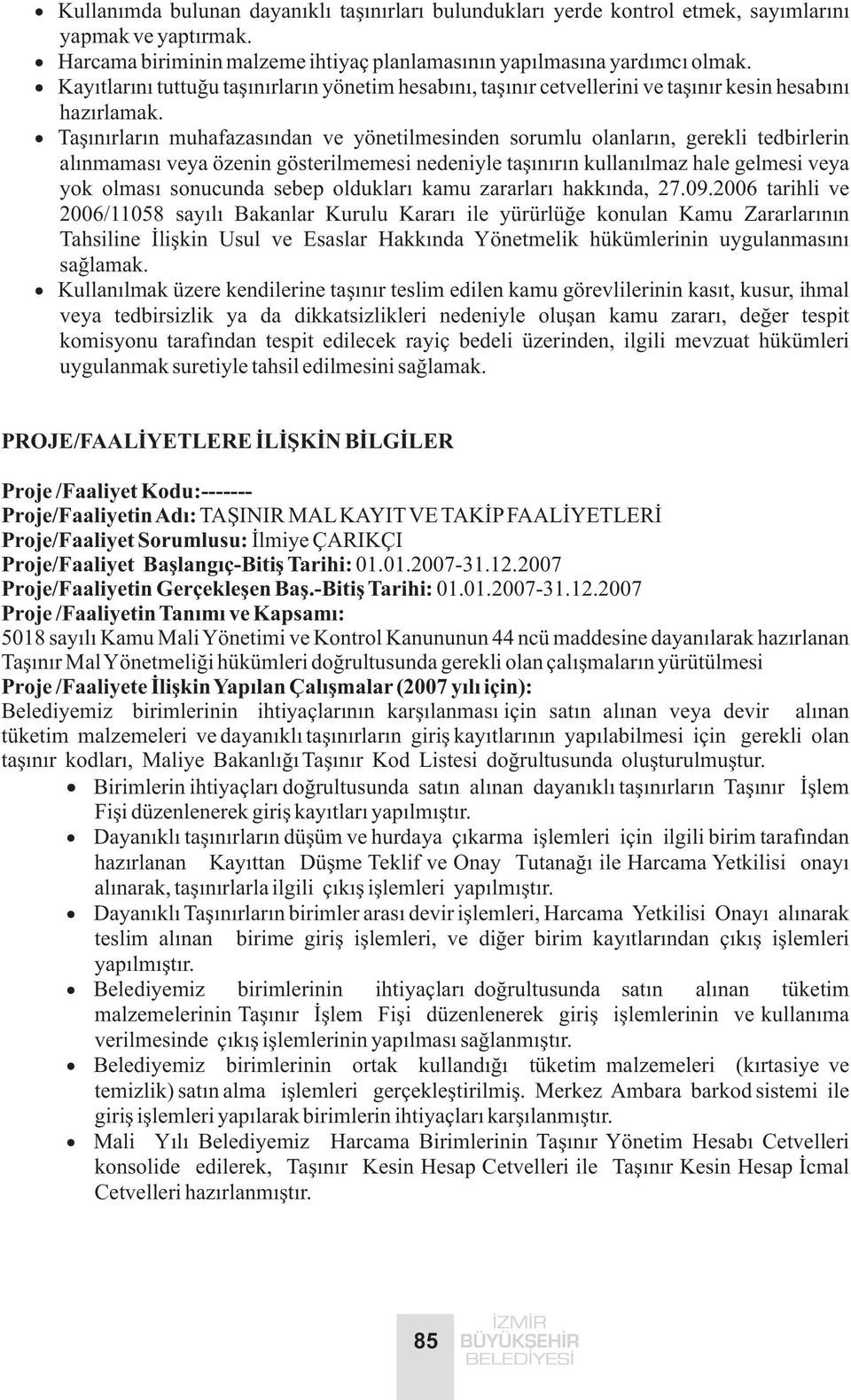 Taþýnýrlarýn muhafazasýndan ve yönetilmesinden sorumlu olanlarýn, gerekli tedbirlerin alýnmamasý veya özenin gösterilmemesi nedeniyle taþýnýrýn kullanýlmaz hale gelmesi veya yok olmasý sonucunda