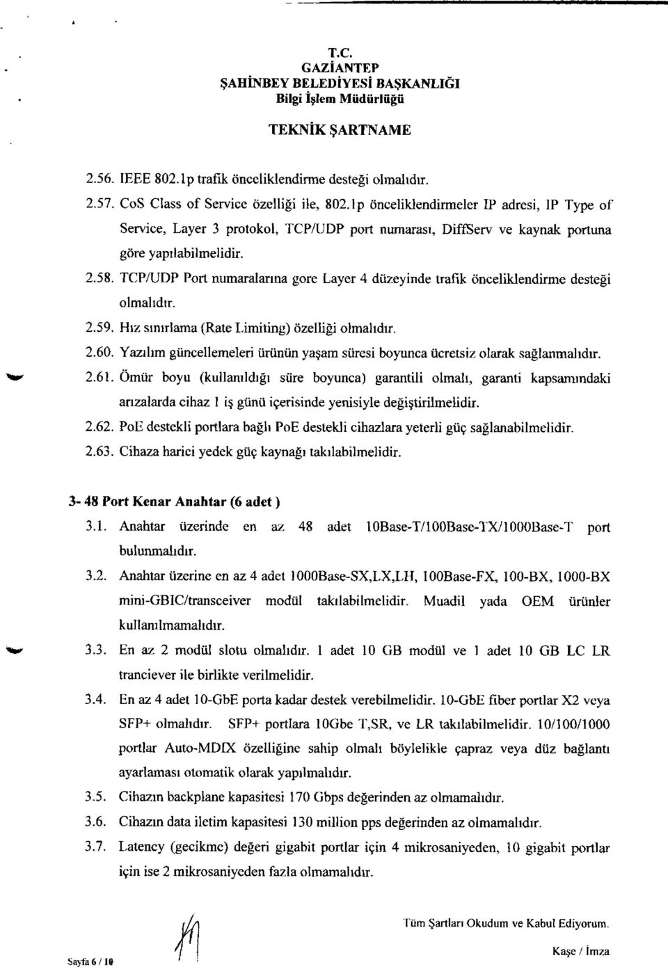 TCP/UDP Port numaralarına gore Layer 4 düzeyinde trafik önceliklendirme desteği olmalıdır. 2.59. Hız sınırlama (Rate Limiting) özelliği olmalıdır. 2.60.