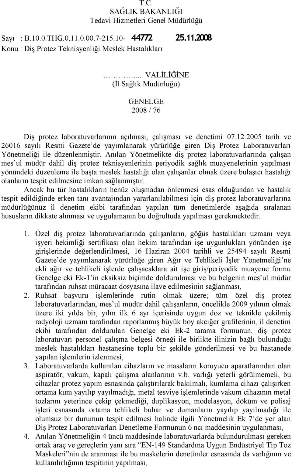 2005 tarih ve 26016 sayılı Resmi Gazete de yayımlanarak yürürlüğe giren Diş Protez Laboratuvarları Yönetmeliği ile düzenlenmiştir.