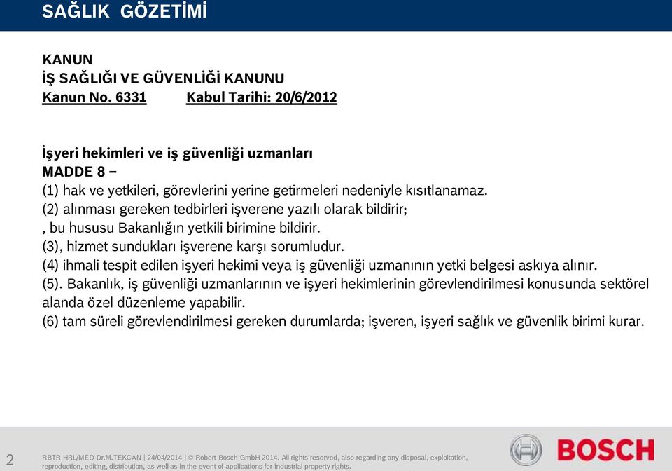 (2) alınması gereken tedbirleri işverene yazılı olarak bildirir;, bu hususu Bakanlığın yetkili birimine bildirir. (3), hizmet sundukları işverene karşı sorumludur.