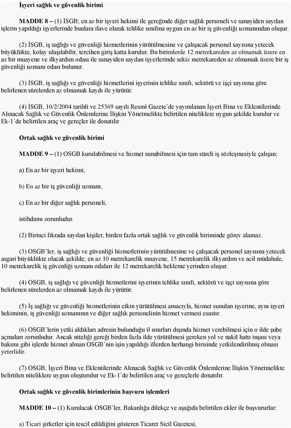 (2) İSGB, iş sağlığı ve güvenliği hizmetlerinin yürütülmesine ve çalışacak personel sayısına yetecek büyüklükte, kolay ulaşılabilir, tercihen giriş katta kurulur.