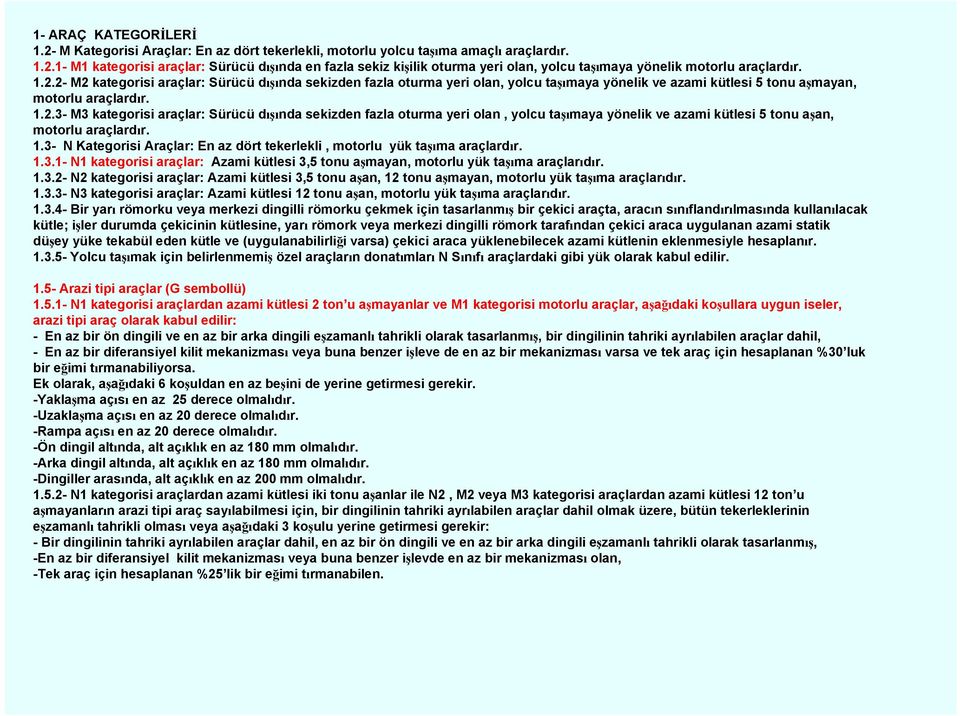 1.3- N Kategorisi Araçlar: En az dört tekerlekli, motorlu yük taşıma araçlardır. 1.3.1- N1 kategorisi araçlar: Azami kütlesi 3,5 tonu aşmayan, motorlu yük taşıma araçlarıdır. 1.3.2- N2 kategorisi araçlar: Azami kütlesi 3,5 tonu aşan, 12 tonu aşmayan, motorlu yük taşıma araçlarıdır.