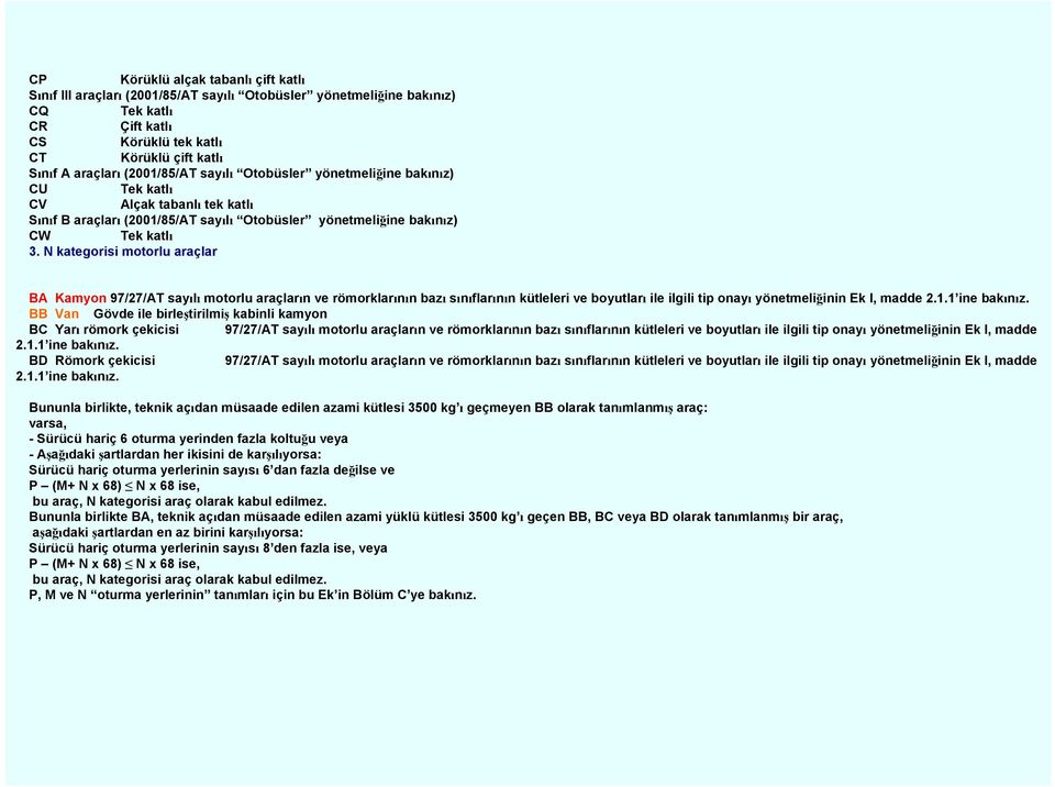 N kategorisi motorlu araçlar BA Kamyon 97/27/AT sayılı motorlu araçların ve römorklarının bazı sınıflarının kütleleri ve boyutları ile ilgili tip onayı yönetmeliğinin Ek I, madde 2.1.1 ine bakınız.