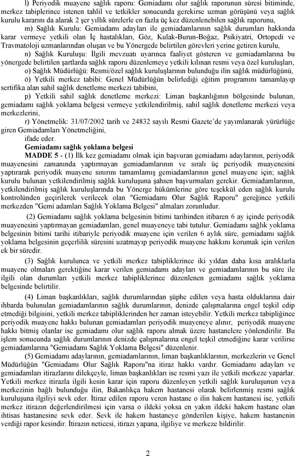 hastalıkları, Göz, Kulak-Burun-Boğaz, Psikiyatri, Ortopedi ve Travmatoloji uzmanlarından oluşan ve bu Yönergede belirtilen görevleri yerine getiren kurulu, n) Sağlık Kuruluşu: İlgili mevzuatı