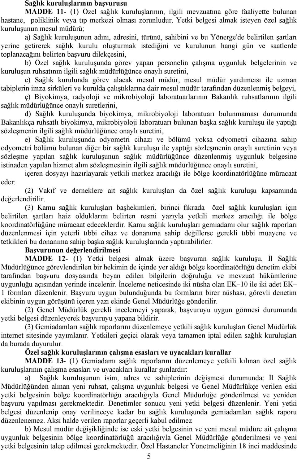 oluşturmak istediğini ve kurulunun hangi gün ve saatlerde toplanacağını belirten başvuru dilekçesini, b) Özel sağlık kuruluşunda görev yapan personelin çalışma uygunluk belgelerinin ve kuruluşun