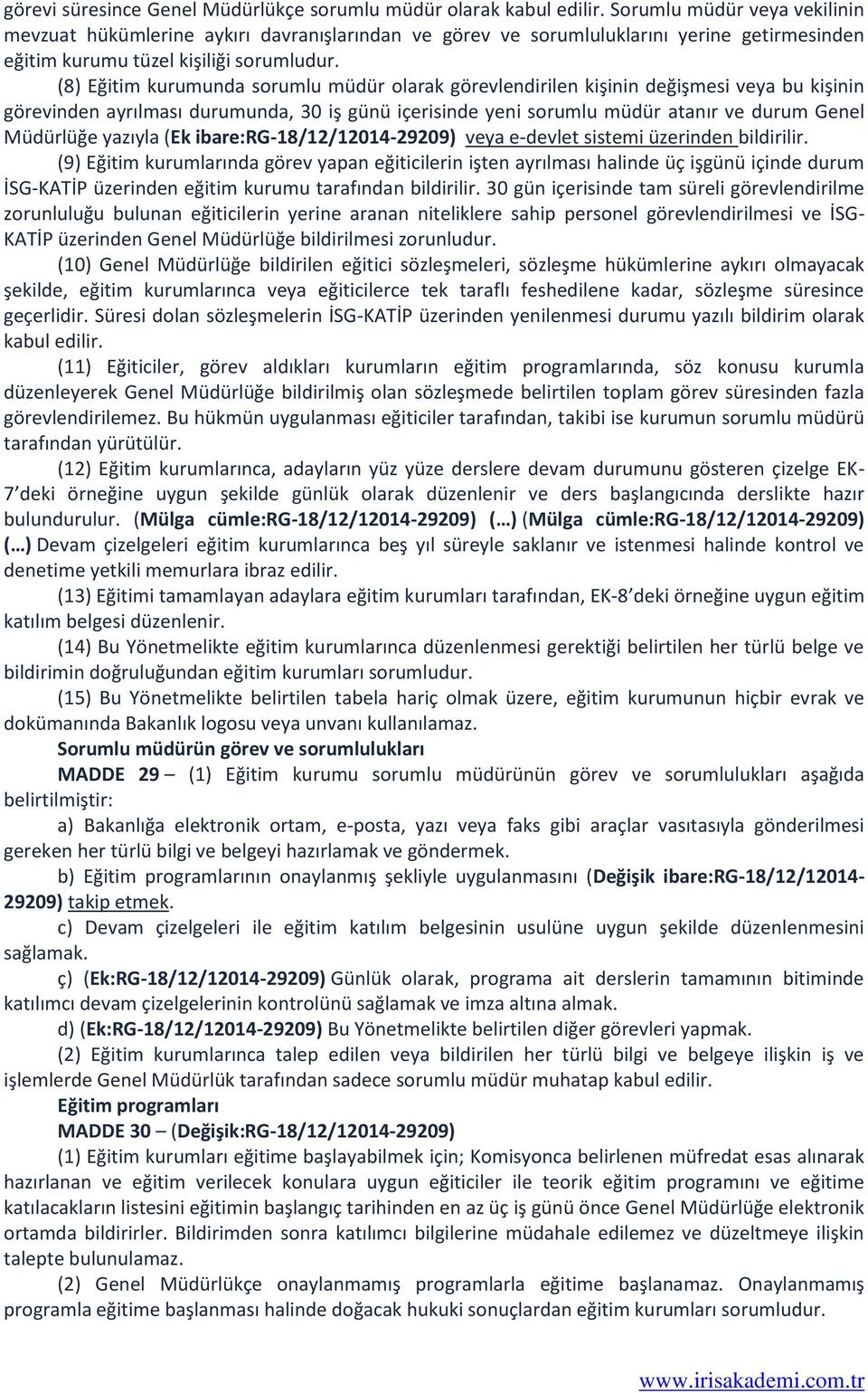 (8) Eğitim kurumunda sorumlu müdür olarak görevlendirilen kişinin değişmesi veya bu kişinin görevinden ayrılması durumunda, 30 iş günü içerisinde yeni sorumlu müdür atanır ve durum Genel Müdürlüğe