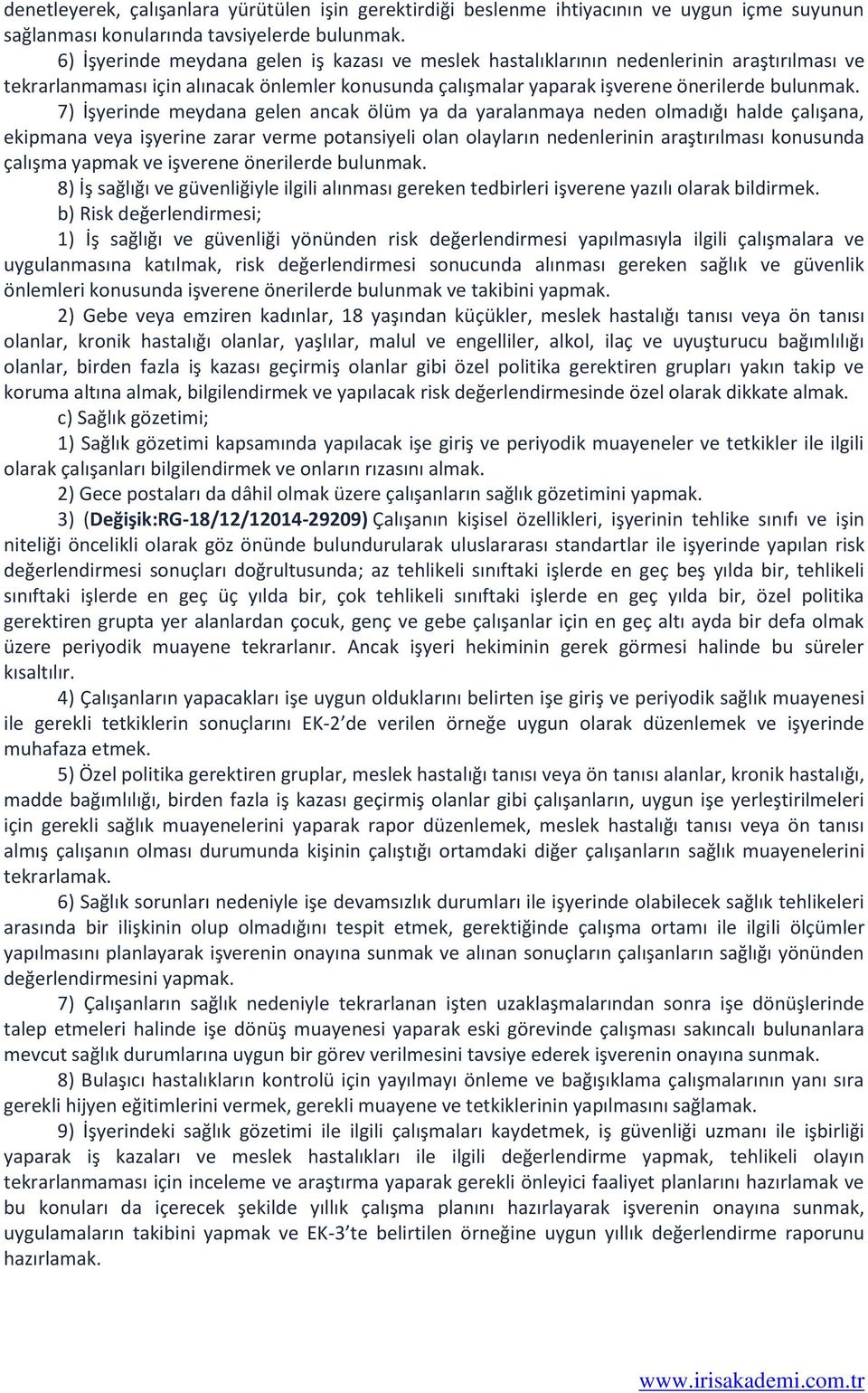 7) İşyerinde meydana gelen ancak ölüm ya da yaralanmaya neden olmadığı halde çalışana, ekipmana veya işyerine zarar verme potansiyeli olan olayların nedenlerinin araştırılması konusunda çalışma