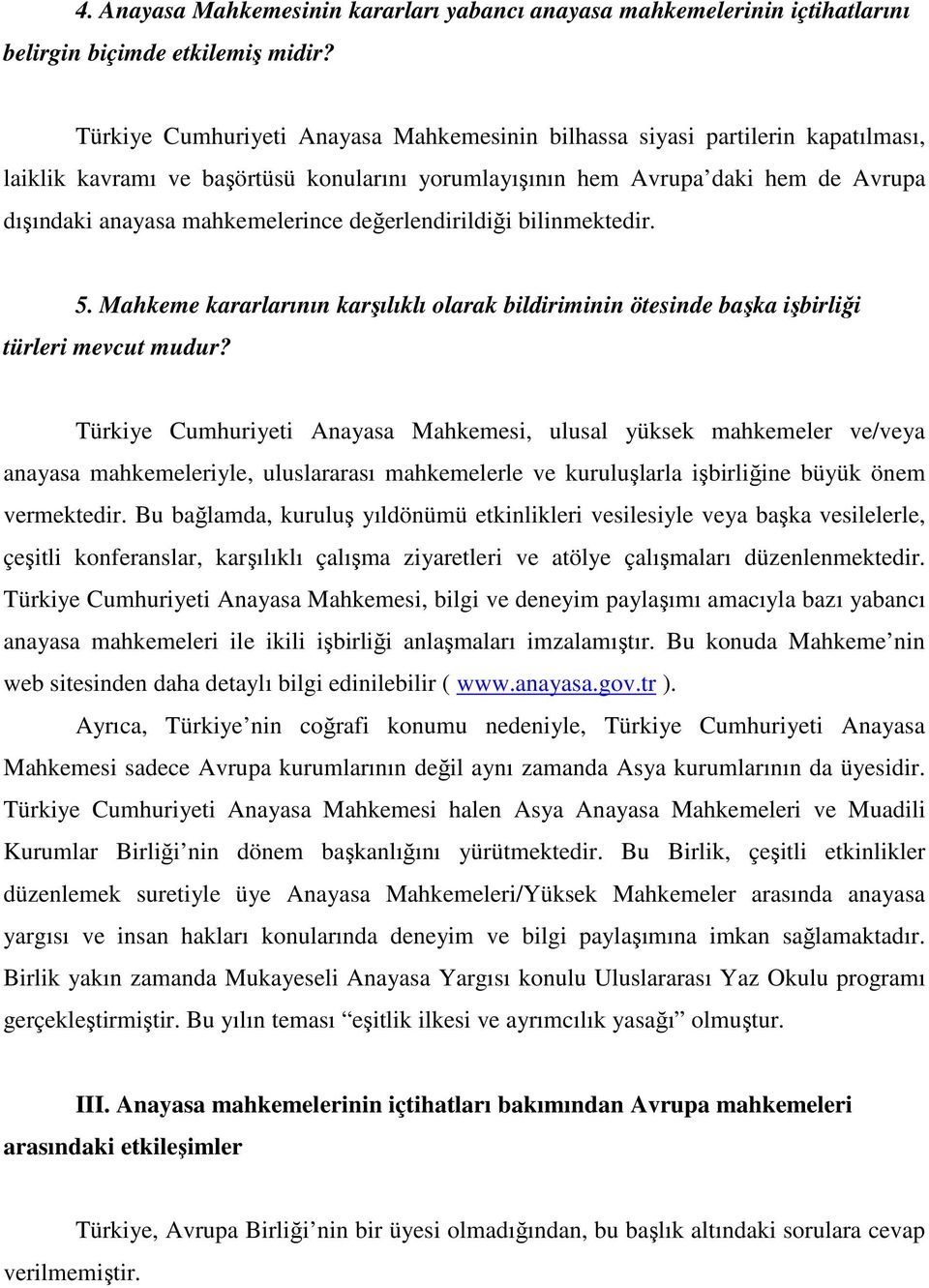 değerlendirildiği bilinmektedir. 5. Mahkeme kararlarının karşılıklı olarak bildiriminin ötesinde başka işbirliği türleri mevcut mudur?