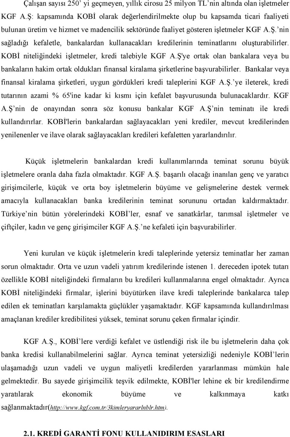 KOBİ niteliğindeki işletmeler, kredi talebiyle KGF A.Ş'ye ortak olan bankalara veya bu bankaların hakim ortak oldukları finansal kiralama şirketlerine başvurabilirler.