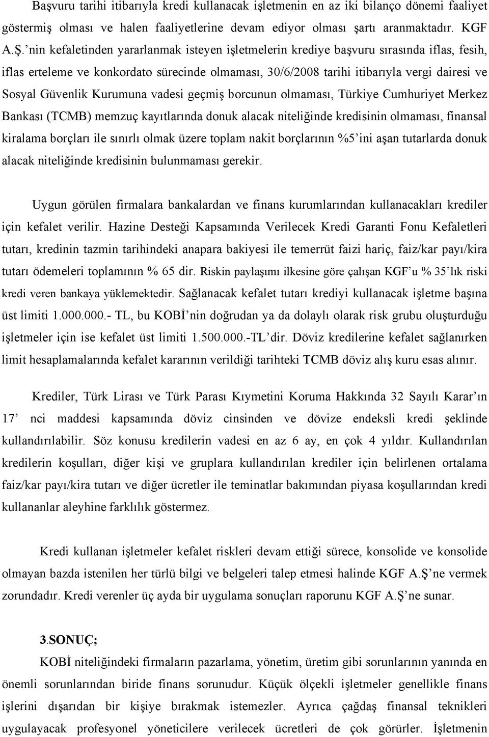Kurumuna vadesi geçmiş borcunun olmaması, Türkiye Cumhuriyet Merkez Bankası (TCMB) memzuç kayıtlarında donuk alacak niteliğinde kredisinin olmaması, finansal kiralama borçları ile sınırlı olmak üzere