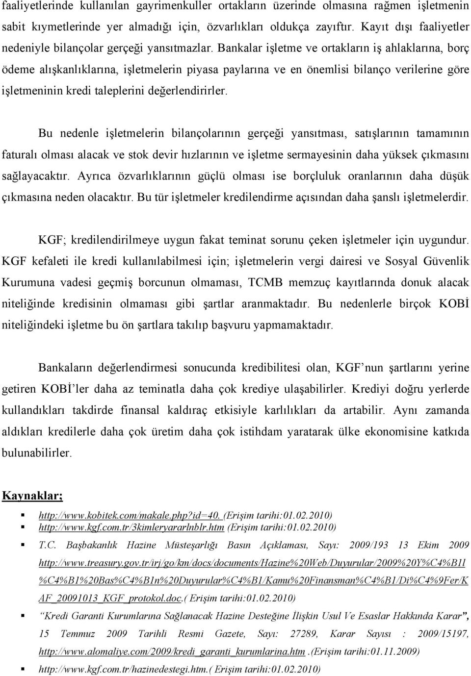 Bankalar işletme ve ortakların iş ahlaklarına, borç ödeme alışkanlıklarına, işletmelerin piyasa paylarına ve en önemlisi bilanço verilerine göre işletmeninin kredi taleplerini değerlendirirler.