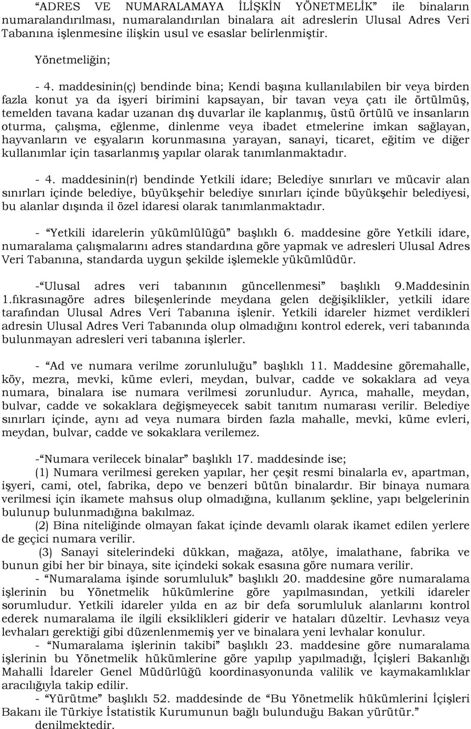 maddesinin(ç) bendinde bina; Kendi başına kullanılabilen bir veya birden fazla konut ya da işyeri birimini kapsayan, bir tavan veya çatı ile örtülmüş, temelden tavana kadar uzanan dış duvarlar ile