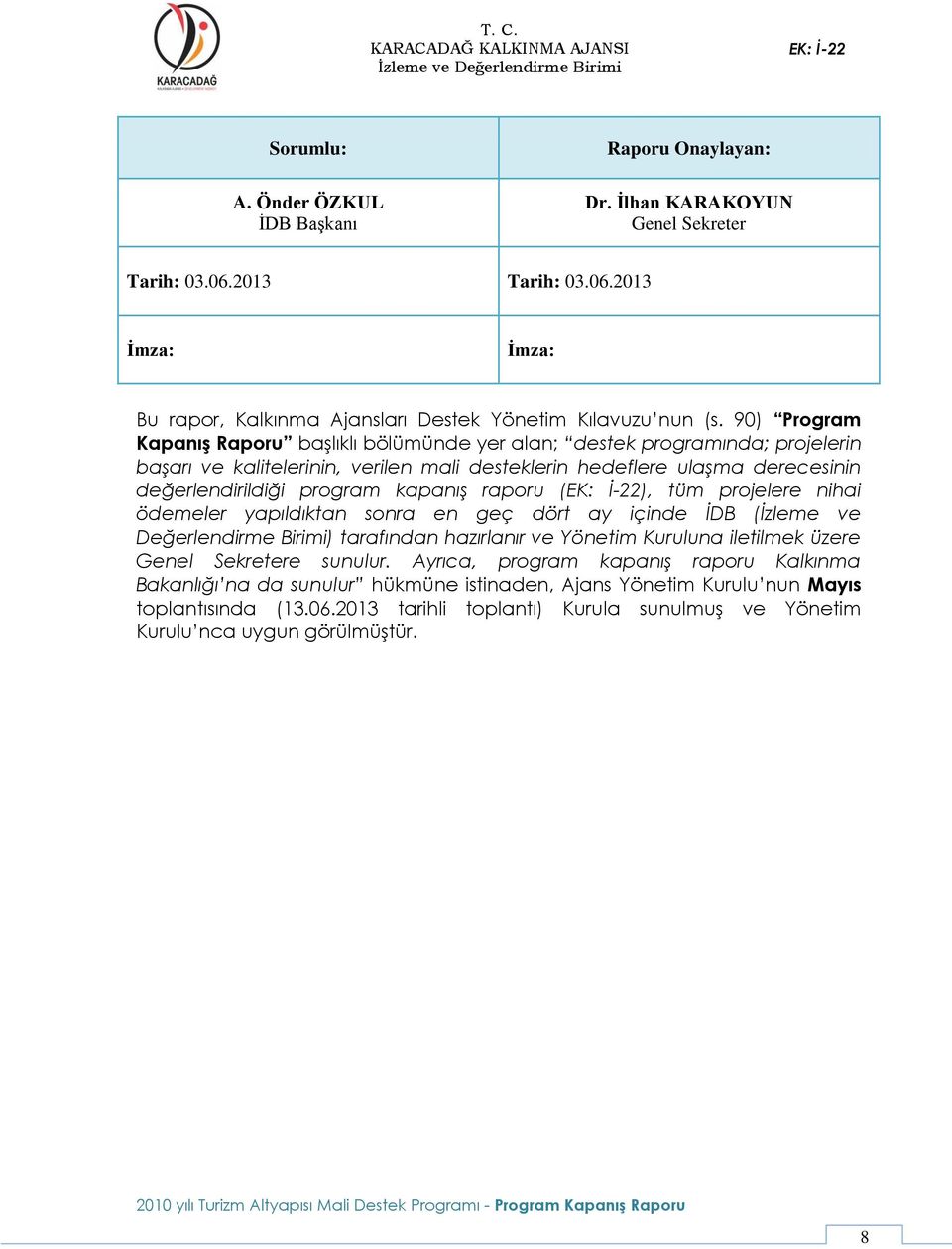 raporu (), tüm projelere nihai ödemeler yapıldıktan sonra en geç dört ay içinde İDB (İzleme ve Değerlendirme Birimi) tarafından hazırlanır ve Yönetim Kuruluna iletilmek üzere Genel Sekretere sunulur.