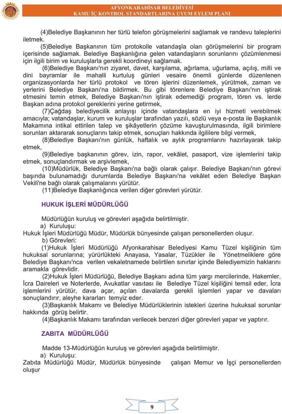 (6)Belediye Başkanı'nın ziyaret, davet, karşılama, ağırlama, uğurlama, açılış, milli ve dini bayramlar ile mahalli kurtuluş günleri vesaire önemli günlerde düzenlenen organizasyonlarda her türlü