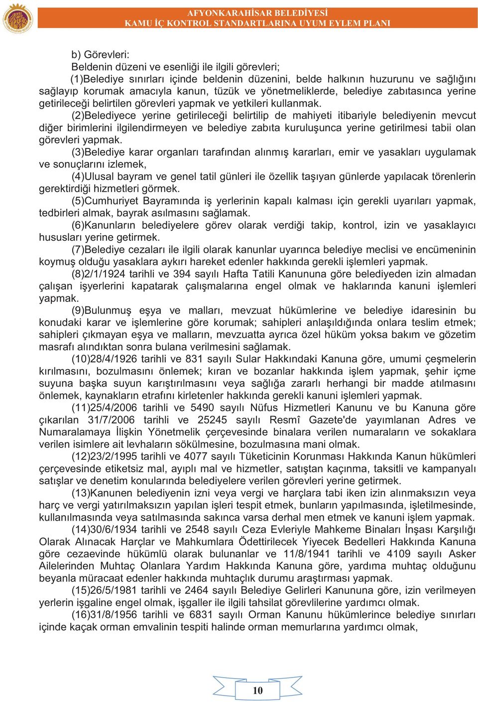 (2)Belediyece yerine getirileceği belirtilip de mahiyeti itibariyle belediyenin mevcut diğer birimlerini ilgilendirmeyen ve belediye zabıta kuruluşunca yerine getirilmesi tabii olan görevleri yapmak.